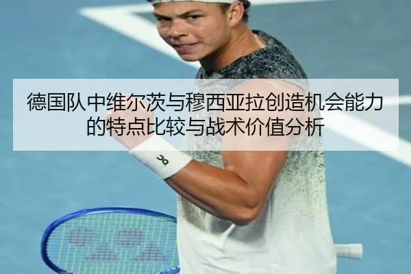 德国队中维尔茨与穆西亚拉创造机会能力的特点比较与战术价值分析